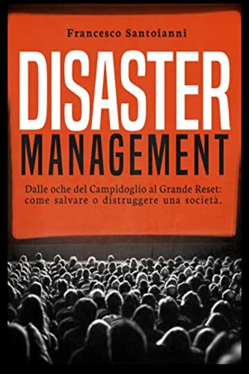 Disaster management : Dalle oche del Campidoglio al Grande Reset: come salvare o distruggere una società
